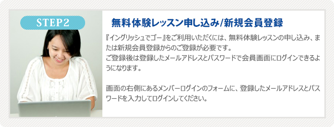 『イングリッシュでゴー』をご利用いただくには、無料体験レッスンの申し込み、または新規会員登録からのご登録が必要です。